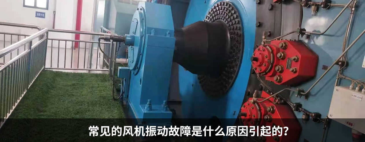 常見的風(fēng)機(jī)振動(dòng)故障是什么原因呢？