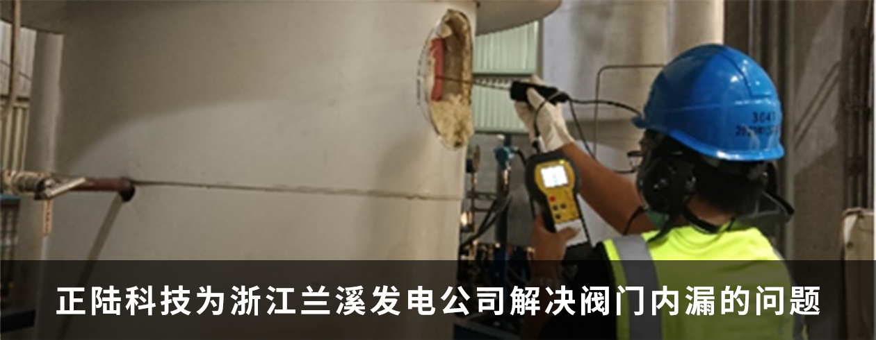 正陸科技為浙江蘭溪發(fā)電公司提供閥門內(nèi)漏檢測(cè)